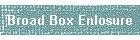 Broad Box Enlosure